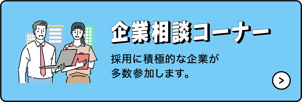 企業相談コーナー　採用に積極的な企業が多数参加します。