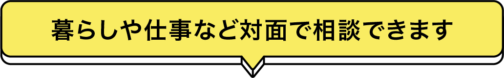 暮らしや仕事など対面で相談できます