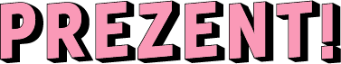 PREZENT!