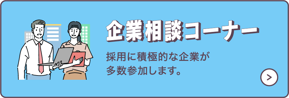 企業相談コーナー　採用に積極的な企業が多数参加します。